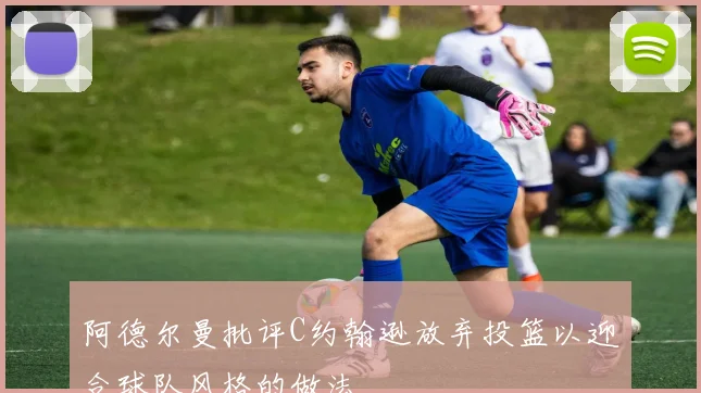 阿德尔曼批评C约翰逊放弃投篮以迎合球队风格的做法