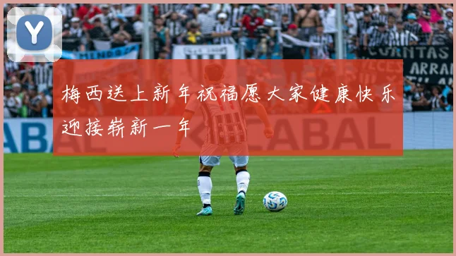 梅西送上新年祝福愿大家健康快乐迎接崭新一年