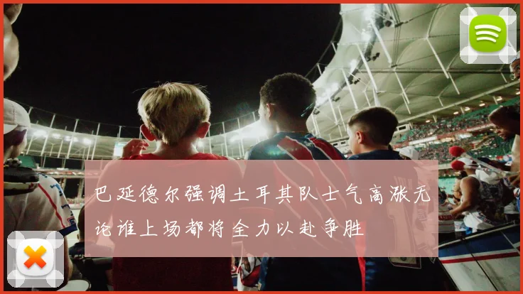 巴延德尔强调土耳其队士气高涨无论谁上场都将全力以赴争胜