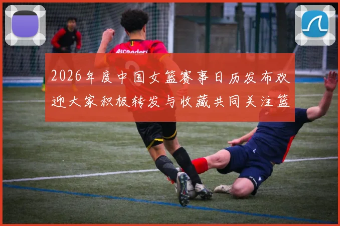 2026年度中国女篮赛事日历发布欢迎大家积极转发与收藏共同关注篮球盛事