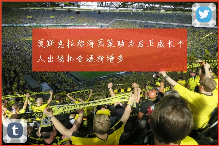 莫斯克拉称海因策助力后卫成长个人出场机会逐渐增多